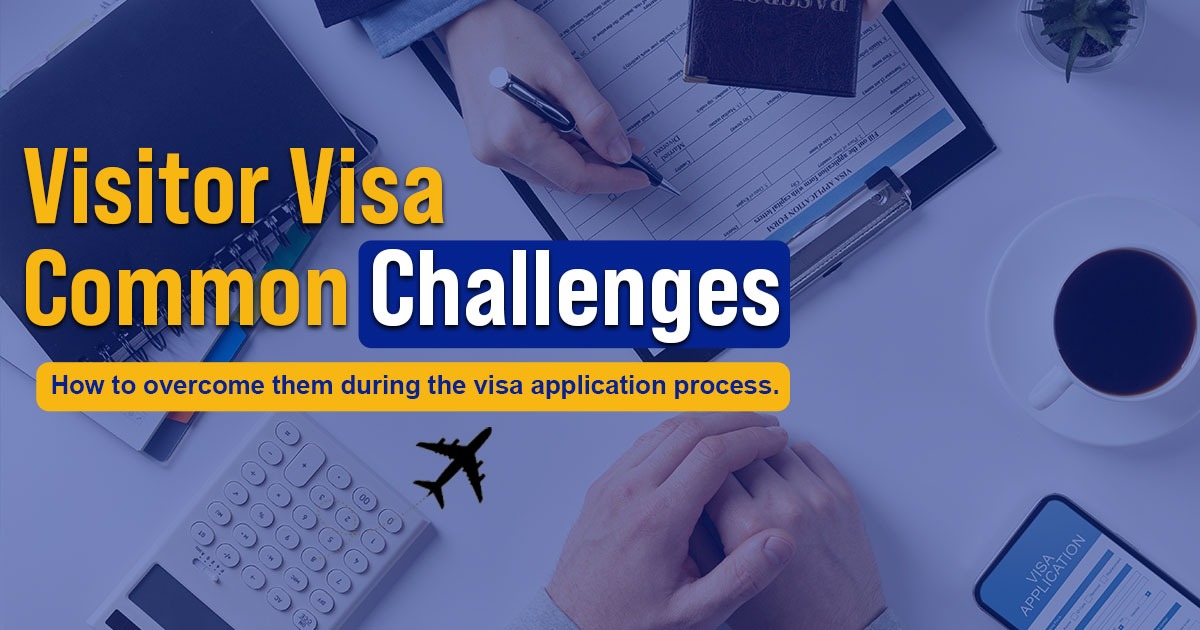 Visitor Visa: Common challenges and how to overcome them during the visa application process